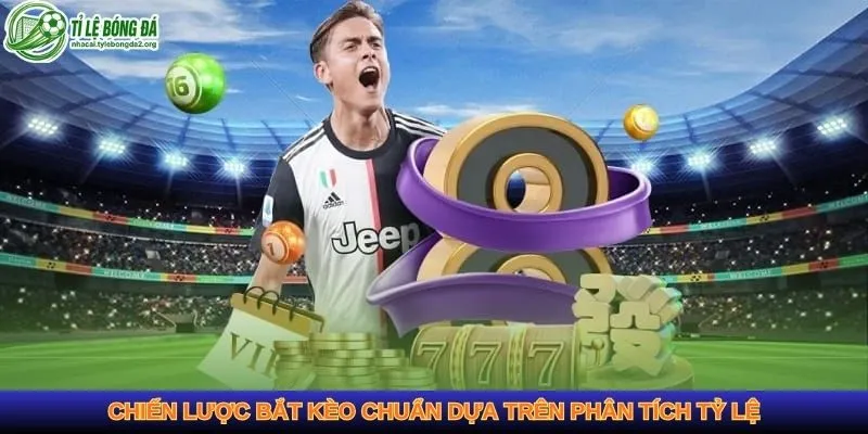 Chiến lược bắt kèo chuẩn dựa trên phân tích tỷ lệ