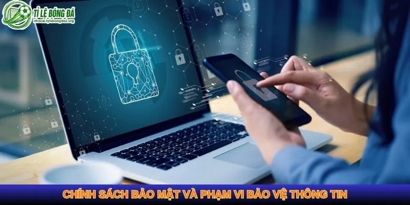 Chính sách bảo mật và phạm vi bảo vệ thông tin