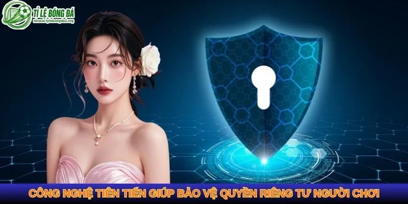 Công nghệ tiên tiến giúp bảo vệ quyền riêng tư người chơi