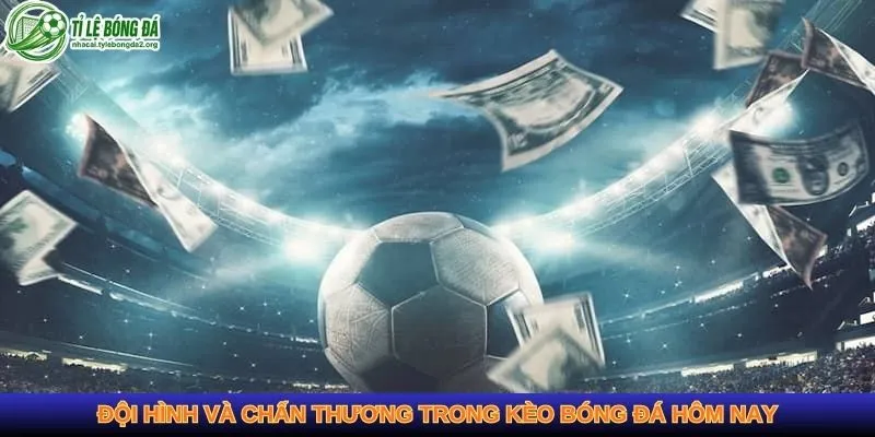 Đội hình và chấn thương trong kèo bóng đá hôm nay