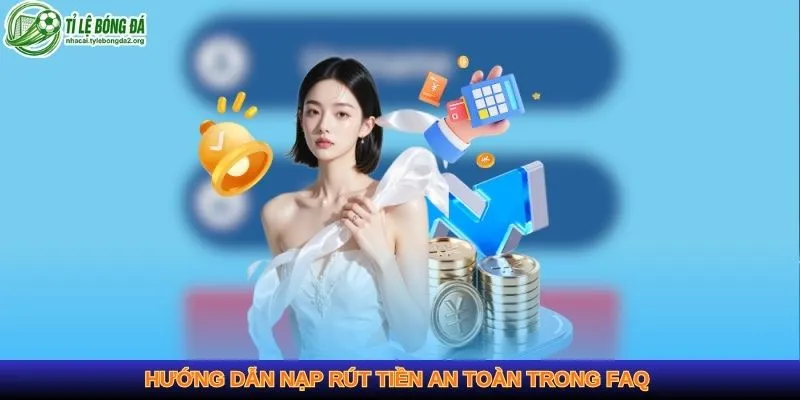 Hướng dẫn nạp rút tiền an toàn trong FAQ 