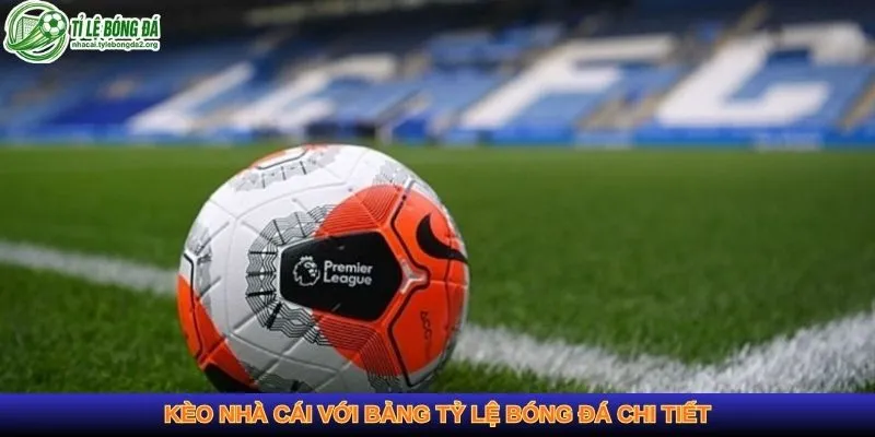 Kèo nhà cái với bảng tỷ lệ bóng đá chi tiết
