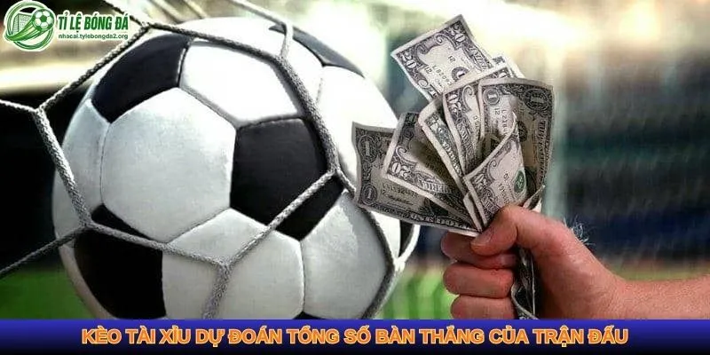 Kèo tài xỉu dự đoán tổng số bàn thắng của trận đấu