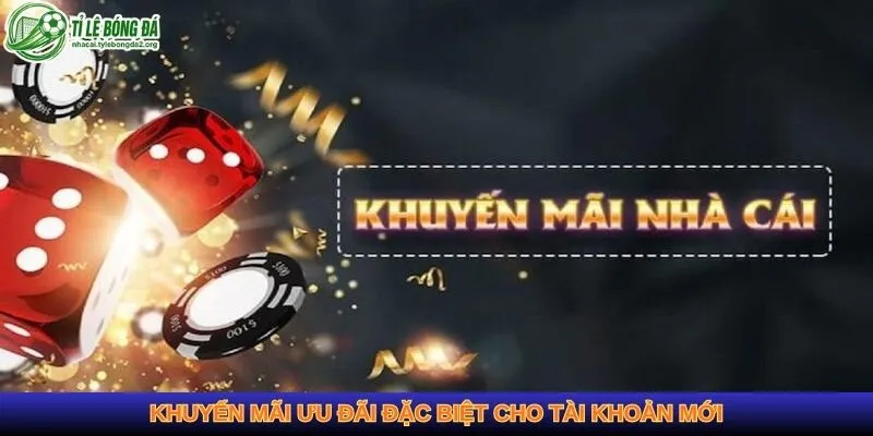 Khuyến mãi ưu đãi đặc biệt cho tài khoản mới