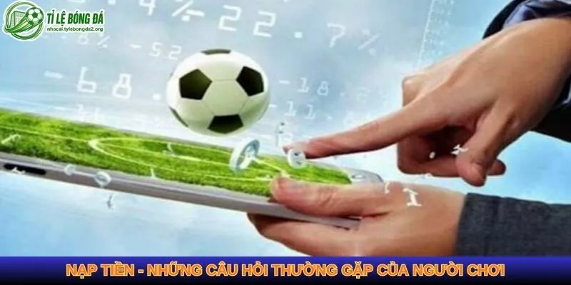 Nạp tiền - những câu hỏi thường gặp của người chơi