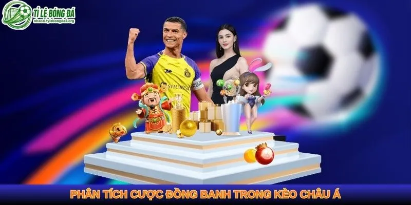 Phân tích cược đồng banh trong kèo châu Á