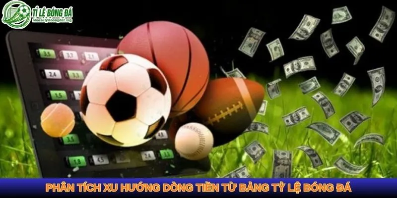 Phân tích xu hướng dòng tiền từ bảng tỷ lệ bóng đá