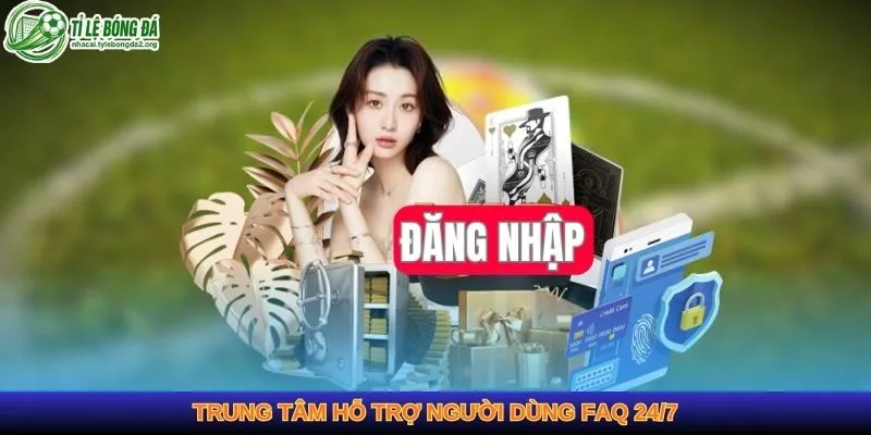 Trung tâm hỗ trợ người dùng FAQ 24/7